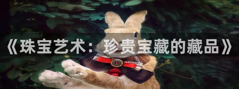 开丰娱乐日：《珠宝艺术：珍贵宝藏的藏品》
