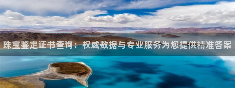 开丰娱乐官网登录网址：珠宝鉴定证书查询：权威数据与专业服务为您提供精准答案