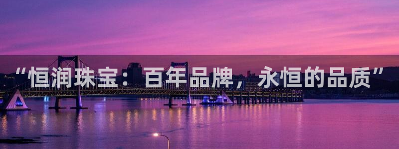 开丰娱乐月：“恒润珠宝：百年品牌，永恒的品质”