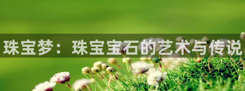 开丰娱乐日：珠宝梦：珠宝宝石的艺术与传说