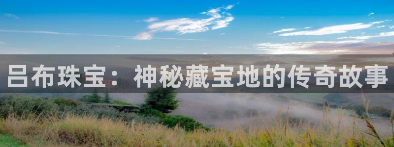 开丰娱乐姜333OO：吕布珠宝：神秘藏宝地的传奇故事