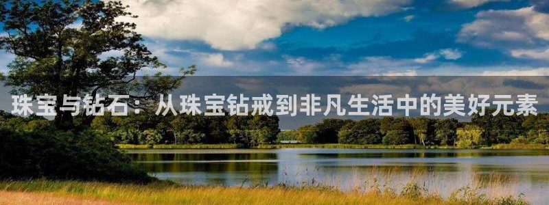 开丰娱乐科技：珠宝与钻石：从珠宝钻戒到非凡生活中的美好元素