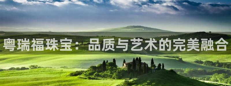 开丰娱乐平台注册：粤瑞福珠宝：品质与艺术的完美融合
