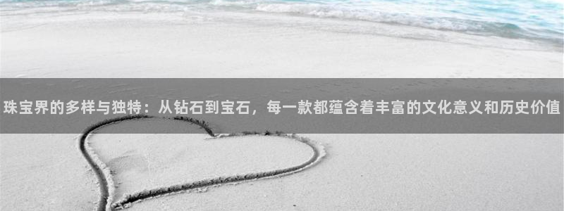 开丰娱乐乙833_43：珠宝界的多样与独特：从钻石到宝石，每一款都蕴含着丰富的文