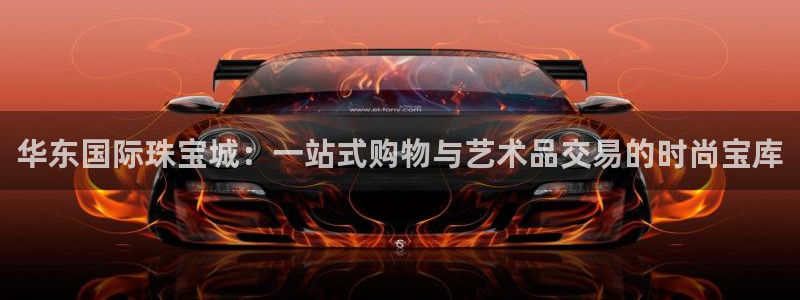 开丰娱乐平台官网网址：华东国际珠宝城：一站式购物与艺术品交易的时尚宝库