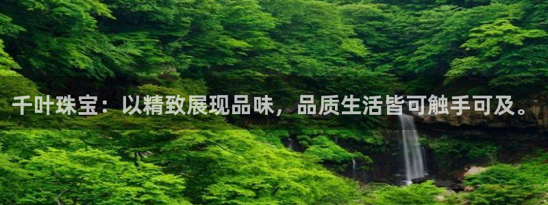 开丰娱乐乙833_43：千叶珠宝：以精致展现品味，品质生活皆可触手可及。