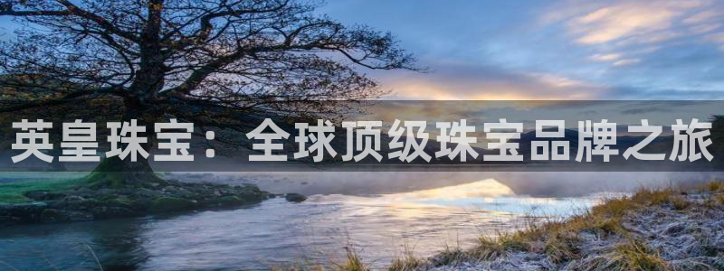 开丰娱乐平台注册：英皇珠宝：全球顶级珠宝品牌之旅