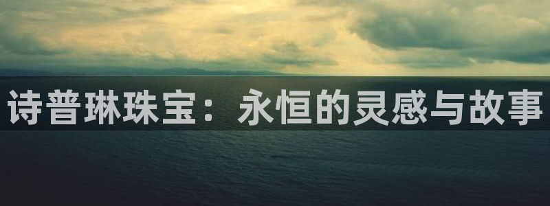 开丰娱乐于六七五一38：诗普琳珠宝：永恒的灵感与故事