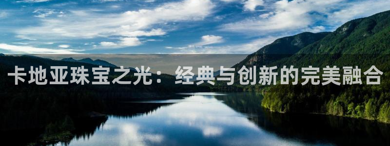 开丰娱乐下载安装：卡地亚珠宝之光：经典与创新的完美融合