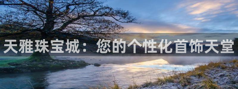 开丰娱乐更多平台：天雅珠宝城：您的个性化首饰天堂